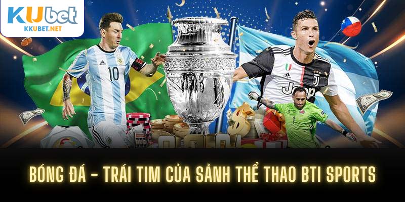 Bóng đá - Trái tim của sảnh thể thao Bti Sports