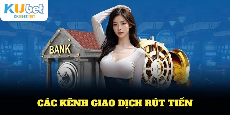 Các kênh giao dịch rút tiền KUBET hiện đại và an toàn