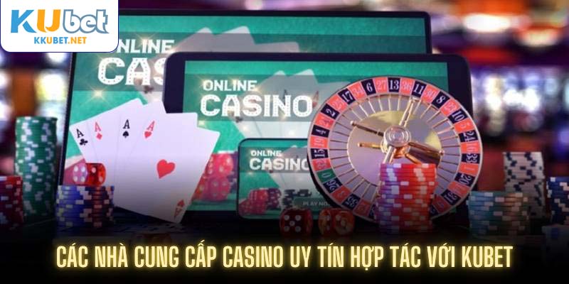 Các nhà cung cấp casino uy tín hợp tác với Kubet