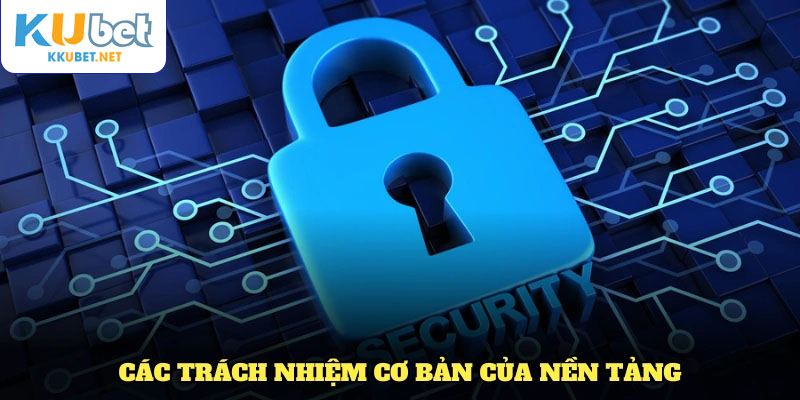 Các trách nhiệm cơ bản của nền tảng KUBET trong chính sách bảo mật bạn cần biết rõ
