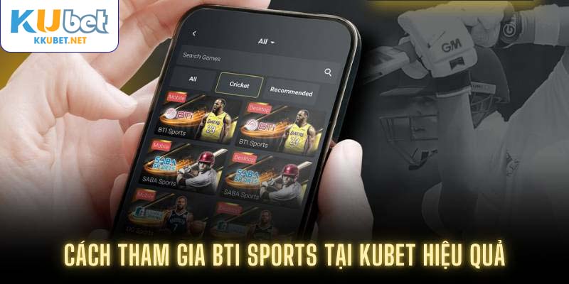 Cách tham gia Bti Sports tại Kubet hiệu quả