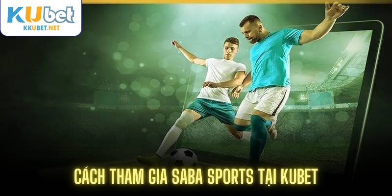 Cách tham gia Saba Sports tại Kubet