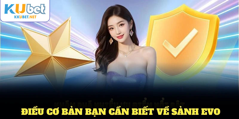 Những điều cơ bản bạn cần biết về sảnh Evo KUBET hiện nay