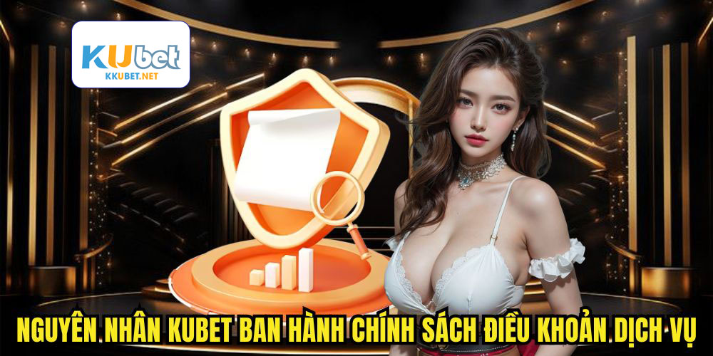 Nguyên nhân Kubet phải ban hành chính sách điều khoản dịch vụ