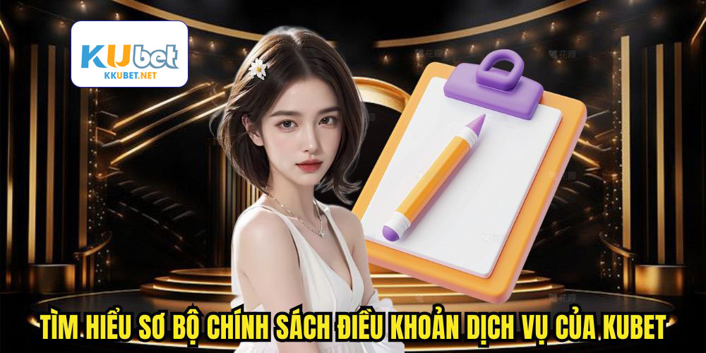Tìm hiểu sơ bộ chính sách điều khoản và điều kiện của Kubet