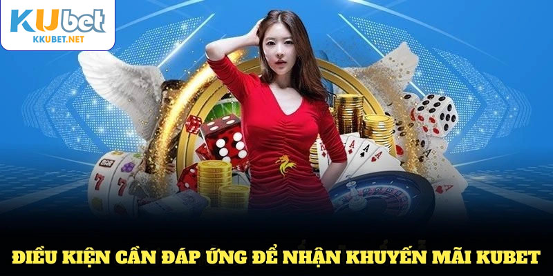 Điều kiện cần đáp ứng để nhận khuyến mãi KUBET mới nhất hiện nay