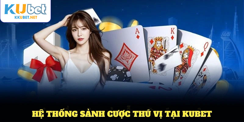 Hệ thống sảnh cược thú vị và chuyên nghiệp
