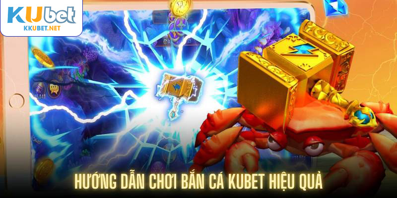 Hướng dẫn chơi bắn cá Kubet hiệu quả
