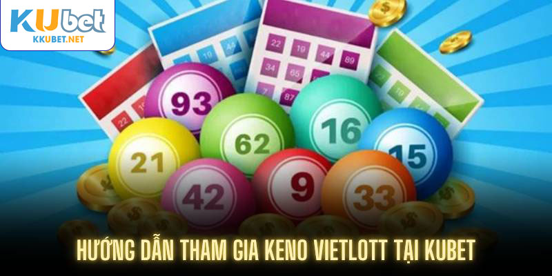 Hướng dẫn tham gia Keno Vietlott tại Kubet