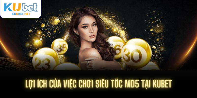 Lợi ích của việc chơi siêu tốc MD5 tại kubet
