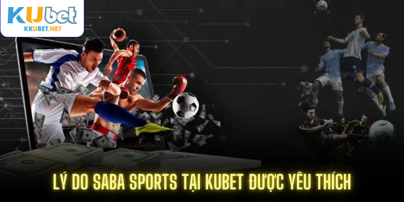Lý do Saba Sports tại Kubet được yêu thích