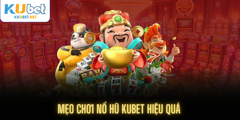 Mẹo chơi nổ hũ Kubet hiệu quả