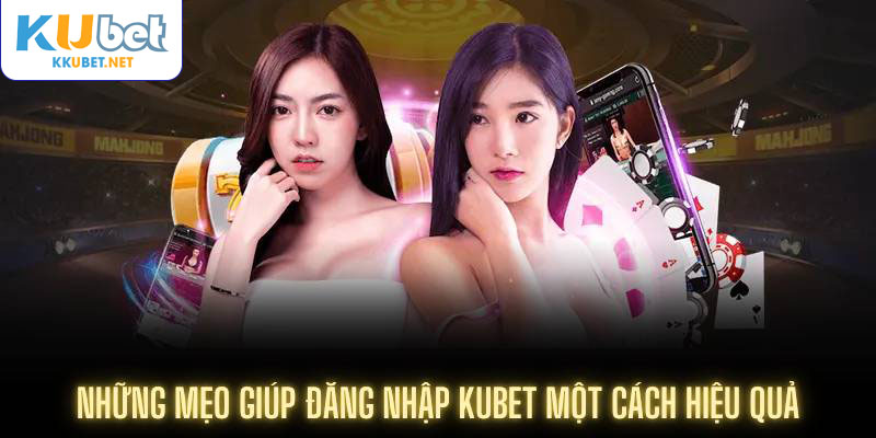 Những mẹo giúp đăng nhập Kubet một cách hiệu quả
