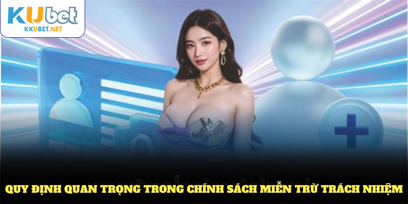 Những quy định quan trọng trong chính sách miễn trừ trách nhiệm KUBET