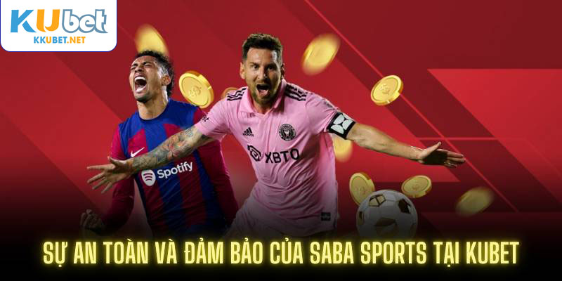 Sự an toàn và đảm bảo của Saba Sports tại Kubet