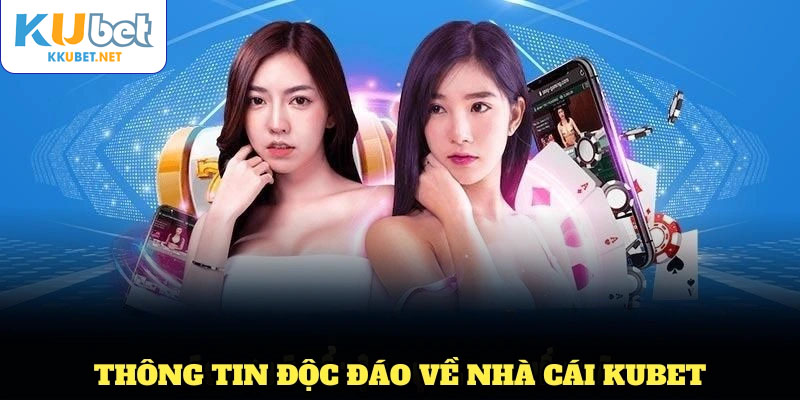 Thông tin độc đáo về nhà cái Kubet giúp bạn hiểu rõ hơn về sân chơi này