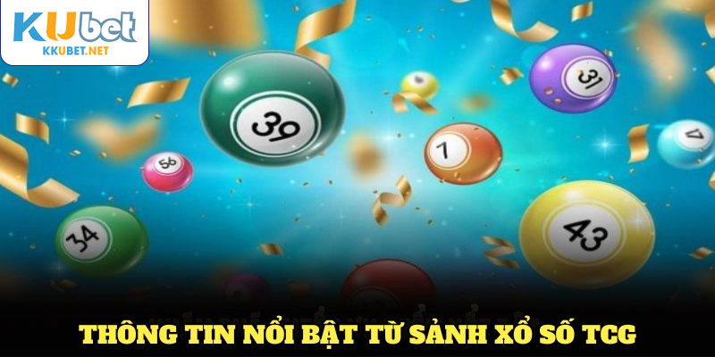 Khám phá các thông tin nổi bật từ sảnh xổ số TCG KUBET