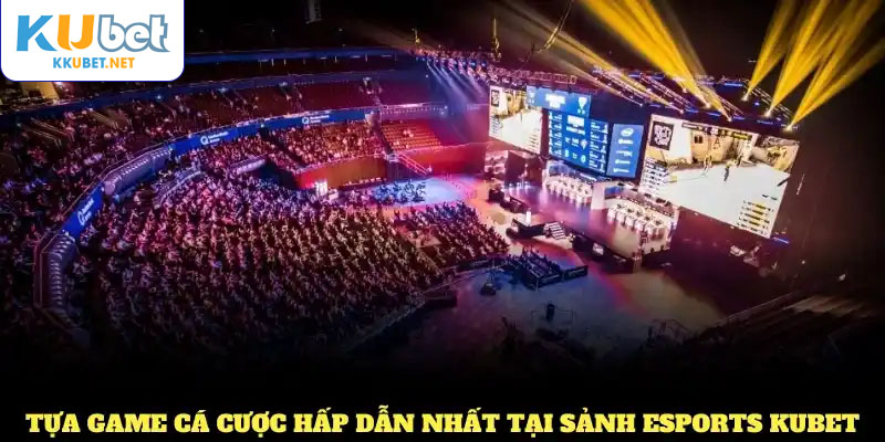 Tổng hợp các tựa game cá cược hấp dẫn nhất tại sảnh Esports KUBET
