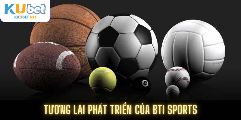 Tương lai phát triển của Bti Sports