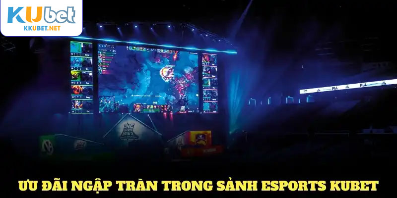 Khám phá các ưu đãi ngập tràn trong sảnh Esports KUBET