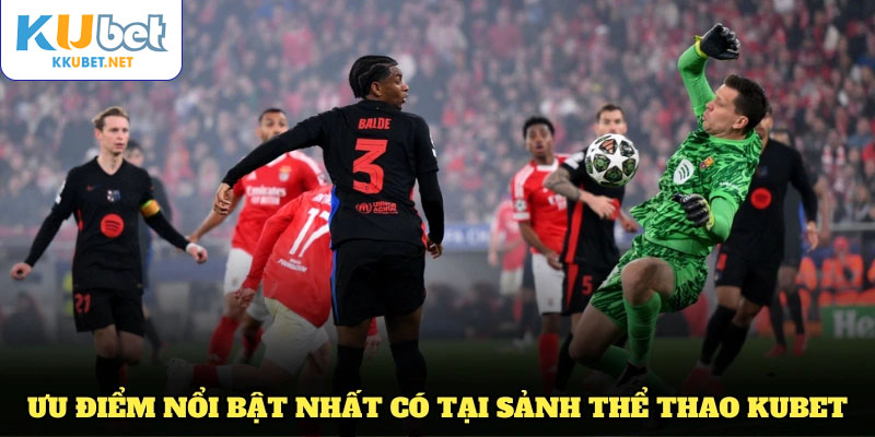 Khám phá những ưu điểm nổi bật nhất có tại sảnh thể thao KUBET