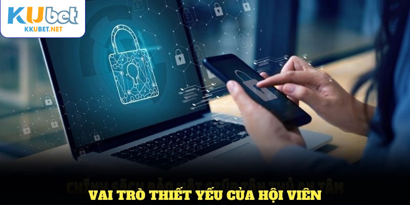 Các vai trò thiết yếu của hội viên giúp chính sách bảo mật KUBET hiệu quả hơn