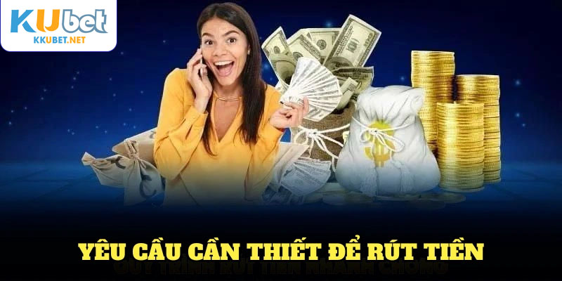 Yêu cầu cần thiết để rút tiền KUBET thành công cho hội viên